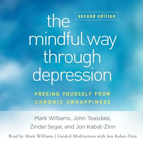 The Mindful Way Through Depression, Second Edition By John Teasdale PhD, Zindel Segal Ph.D. Ph.D., Jon Kabat-Zinn PhD, Mark Williams DPhil